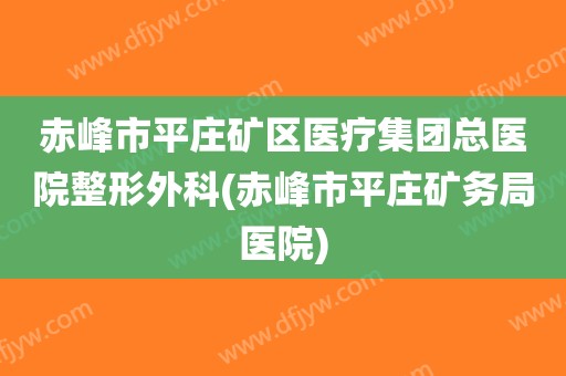 赤峰市平庄矿区医疗集团总医院整形外科(赤峰市平庄矿务局医院)