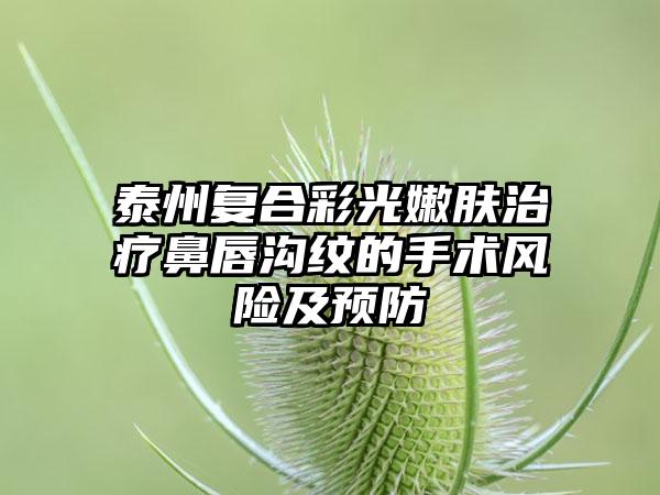 泰州复合彩光嫩肤治疗鼻唇沟纹的手术风险及预防