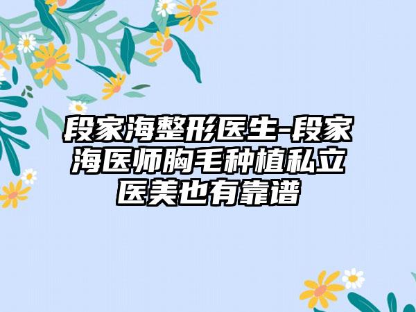 段家海整形医生-段家海医师胸毛种植私立医美也有靠谱