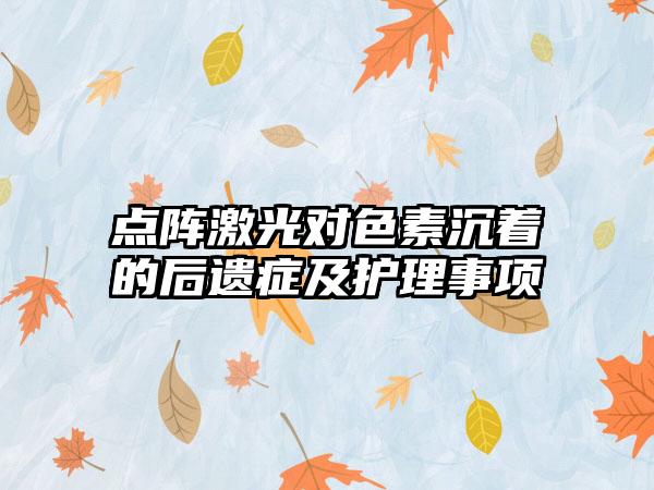 点阵激光对色素沉着的后遗症及护理事项